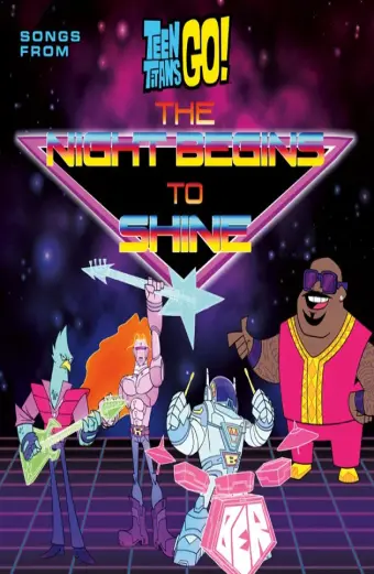 Biệt Đội Thiếu Niên Titan Xuất Kích: Đêm Tối Bắt Đầu Bừng Sáng (Teen Titans Go! The Night Begins to Shine)